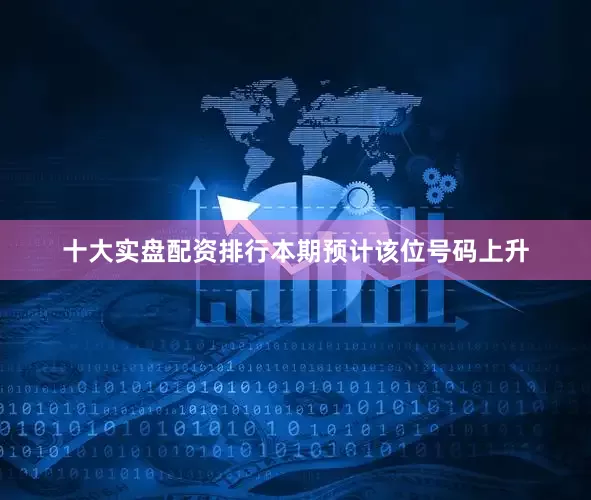 十大实盘配资排行本期预计该位号码上升