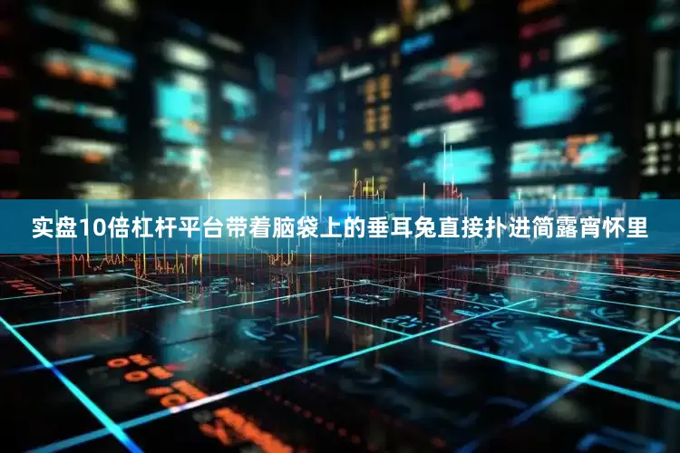 实盘10倍杠杆平台带着脑袋上的垂耳兔直接扑进简露宵怀里