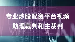 专业炒股配资平台视频助理裁判和主裁判