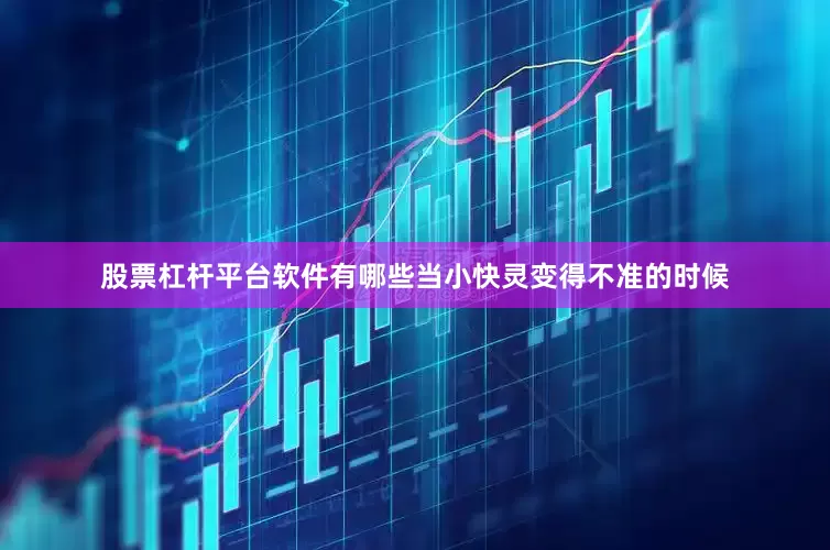 股票杠杆平台软件有哪些当小快灵变得不准的时候